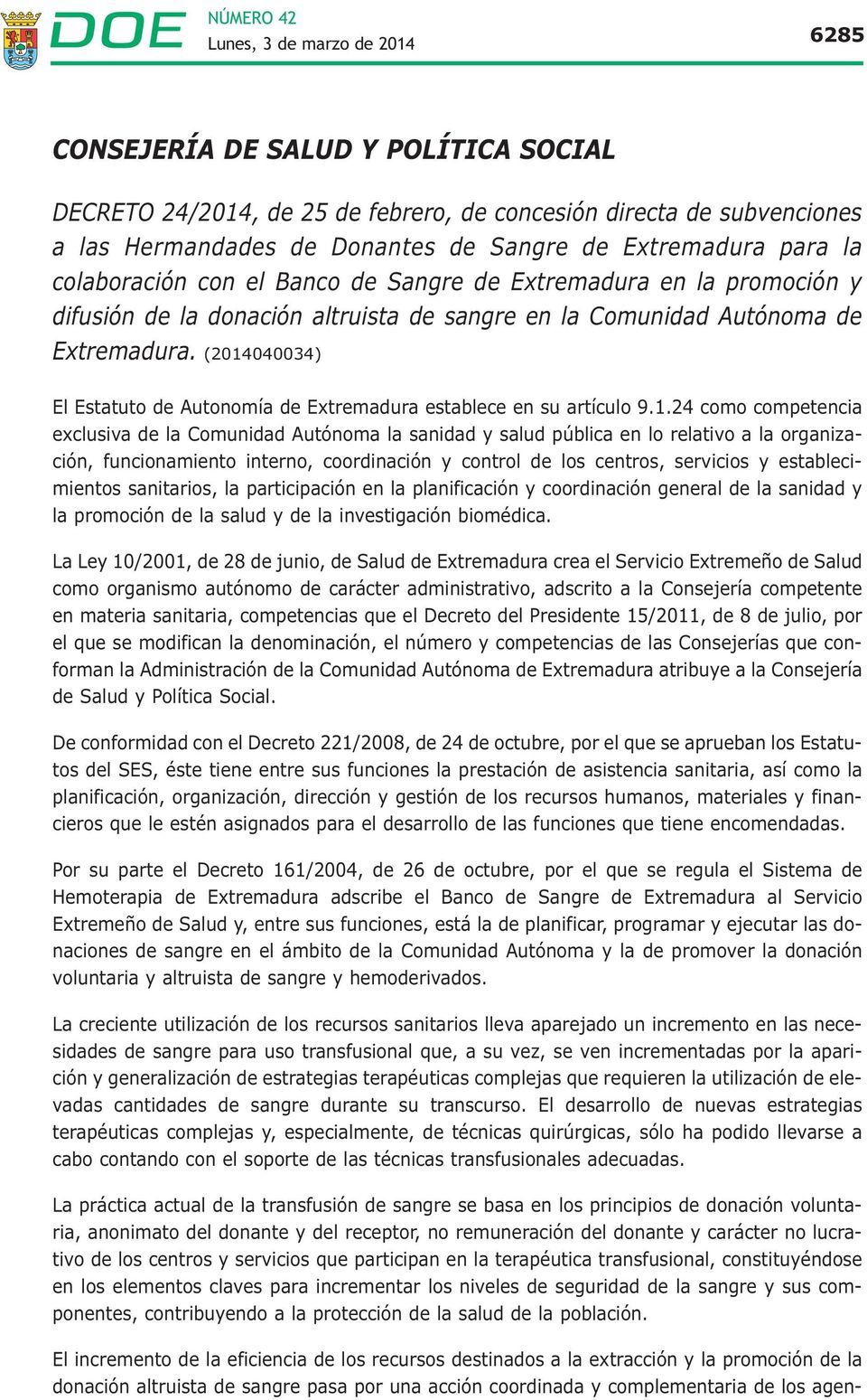 (2014040034) El Estatuto de Autonomía de Extremadura establece en su artículo 9.1.24 como competencia exclusiva de la Comunidad Autónoma la sanidad y salud pública en lo relativo a la organización,
