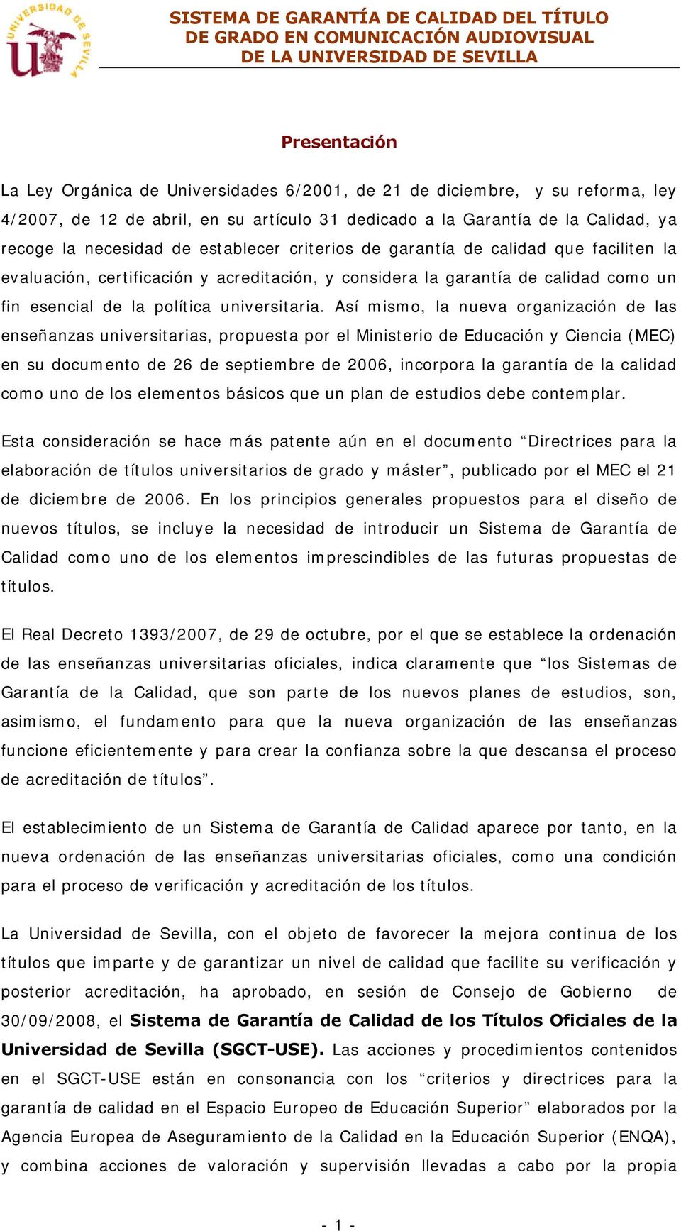 Así mismo, la nueva organización de las enseñanzas universitarias, propuesta por el Ministerio de Educación y Ciencia (MEC) en su documento de 26 de septiembre de 2006, incorpora la garantía de la