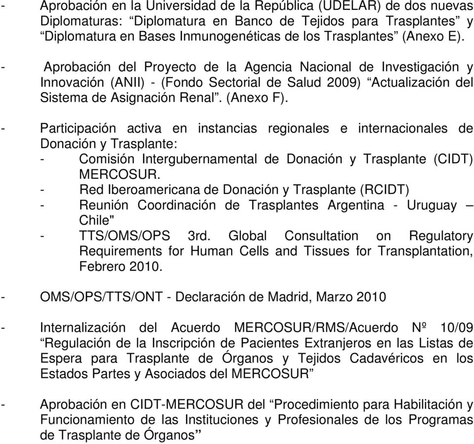 - Participación activa en instancias regionales e internacionales de Donación y Trasplante: - Comisión Intergubernamental de Donación y Trasplante (CIDT) MERCOSUR.
