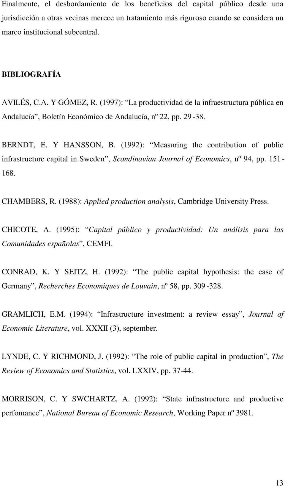 (1992): Measurng the contrbuton of publc nfrastructure captal n Sweden, Scandnavan Journal of Economcs, nº 94, pp. 151-168. CHAMBERS, R. (1988): Appled producton analyss, Cambrdge Unversty Press.