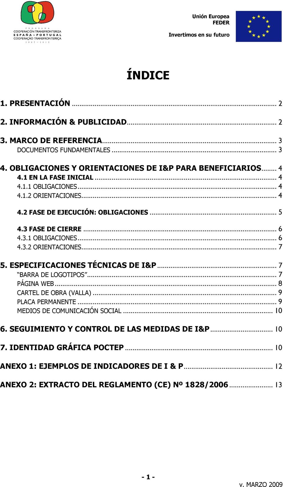 ESPECIFICACIONES TÉCNICAS DE I&P... 7 BARRA DE LOGOTIPOS... 7 PÁGINA WEB... 8 CARTEL DE OBRA (VALLA)... 9 PLACA PERMANENTE... 9 MEDIOS DE COMUNICACIÓN SOCIAL... 10 6.