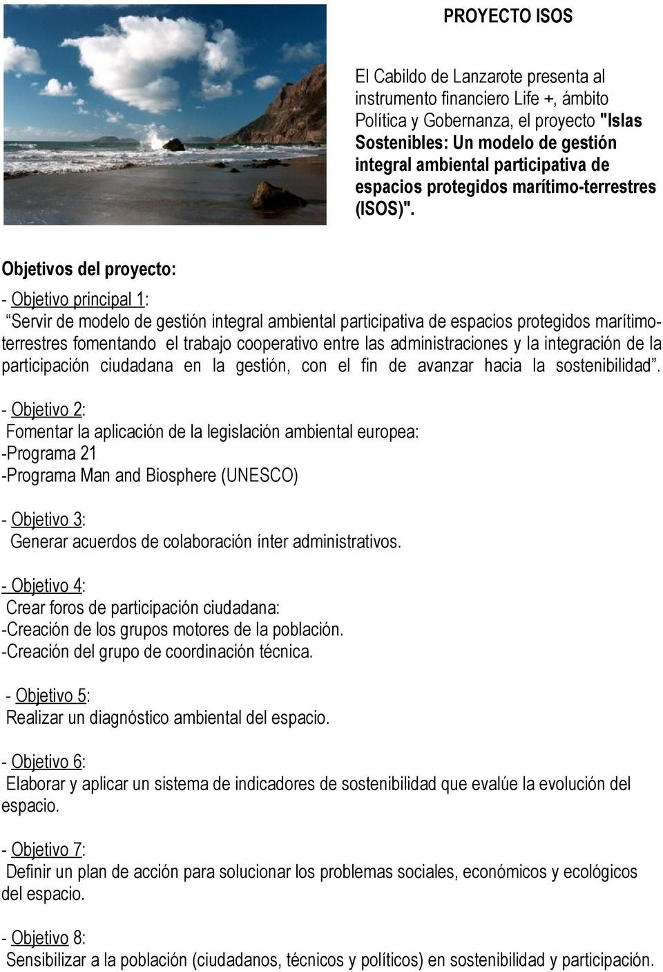Objetivos del proyecto: - Objetivo principal 1: Servir de modelo de gestión integral ambiental participativa de espacios protegidos marítimoterrestres fomentando el trabajo cooperativo entre las