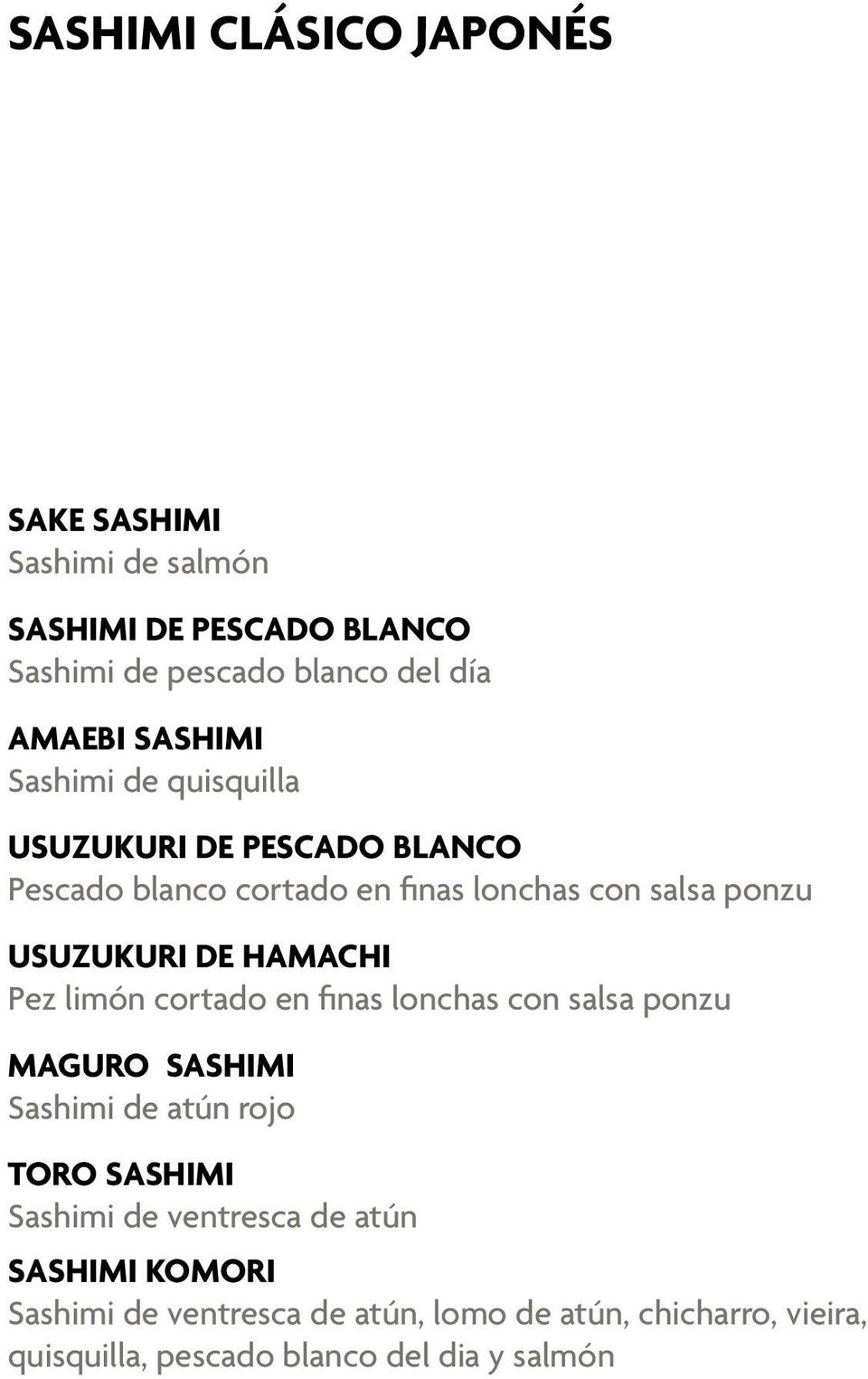 HAMACHI Pez limón cortado en finas lonchas con salsa ponzu MAGURO SASHIMI Sashimi de atún rojo TORO SASHIMI Sashimi de