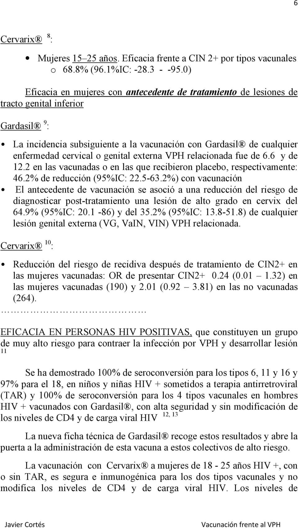 genital externa VPH relacionada fue de 6.6 y de 12.2 en las vacunadas o en las que recibieron placebo, respectivamente: 46.2% de reducción (95%IC: 22.5-63.