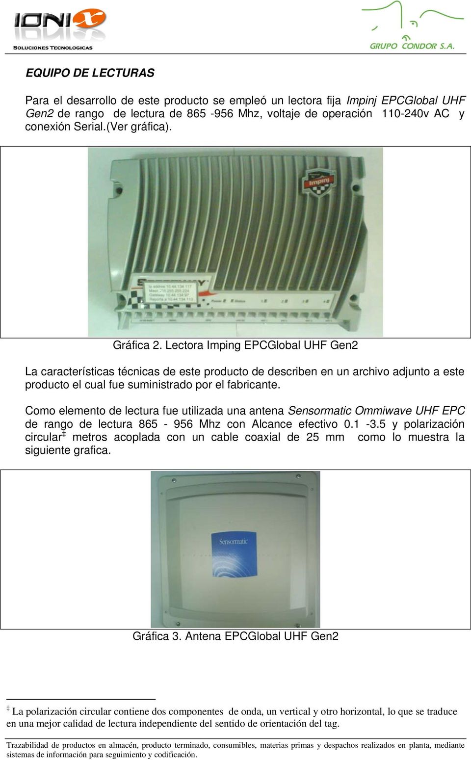 Como elemento de lectura fue utilizada una antena Sensormatic Ommiwave UHF EPC de rango de lectura 865-956 Mhz con Alcance efectivo 0.1-3.