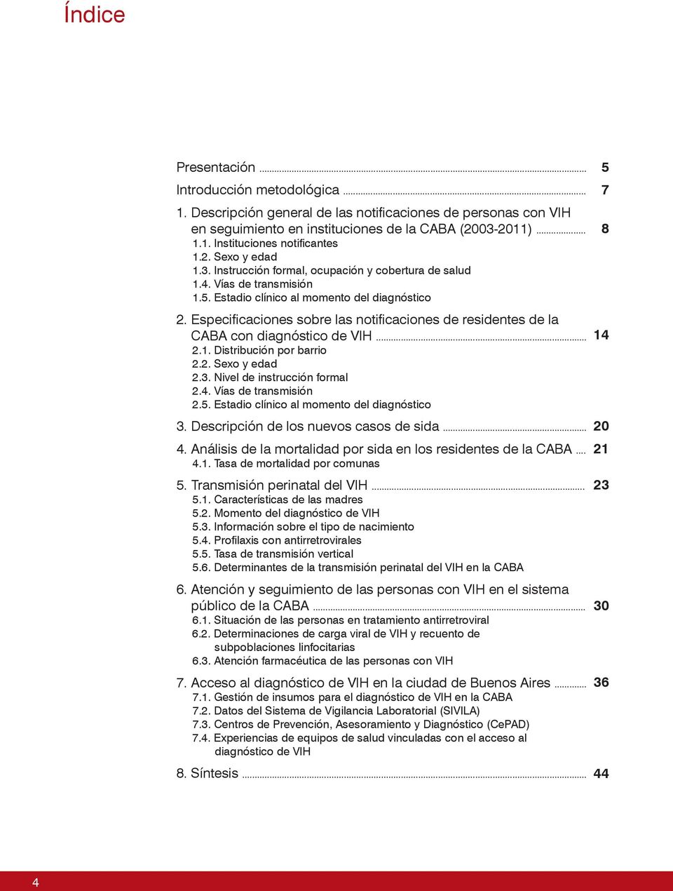 Especificaciones sobre las notificaciones de residentes de la CABA con diagnóstico de VIH... 2.1. Distribución por barrio 2.2. Sexo y edad 2.3. Nivel de instrucción formal 2.4. Vías de transmisión 2.