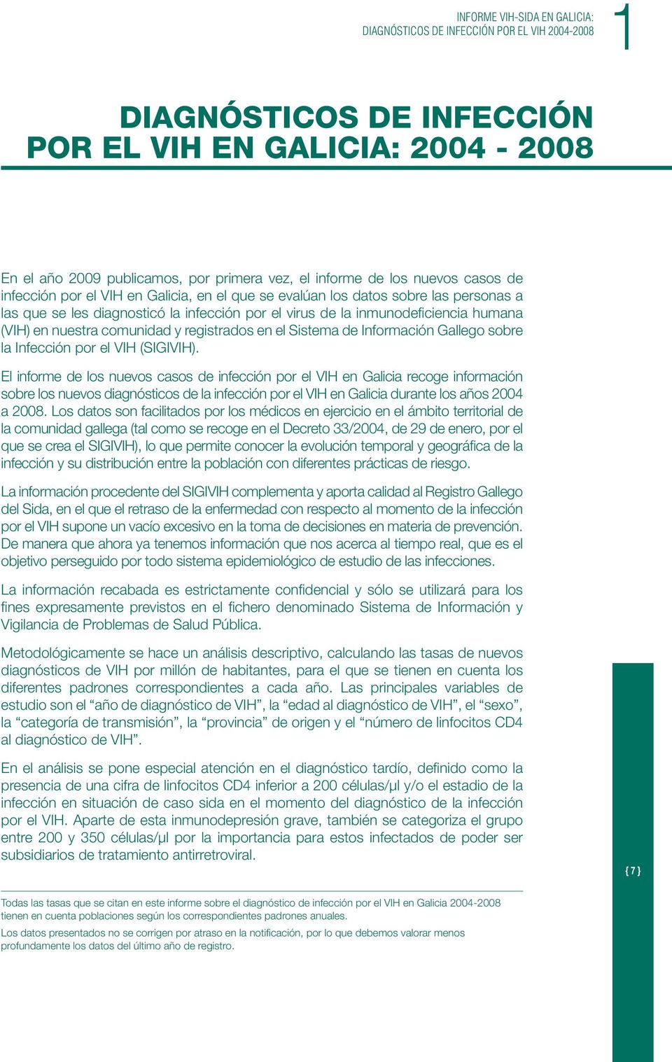 comunidad y registrados en el Sistema de Información Gallego sobre la Infección por el VIH (SIGIVIH).
