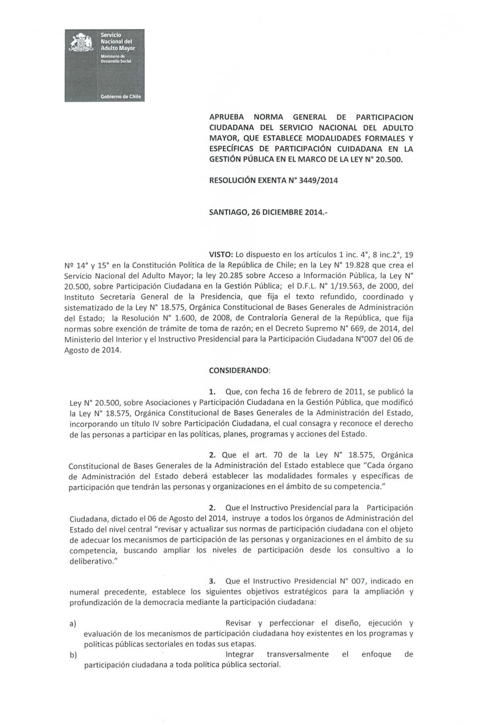 - VISTO: Lo dispuesto en los artículos 1 nc. 4, 8 inc.2, 19 NS 14 y 15 en la Constitución Política de la República de Chile; en la Ley N 19.