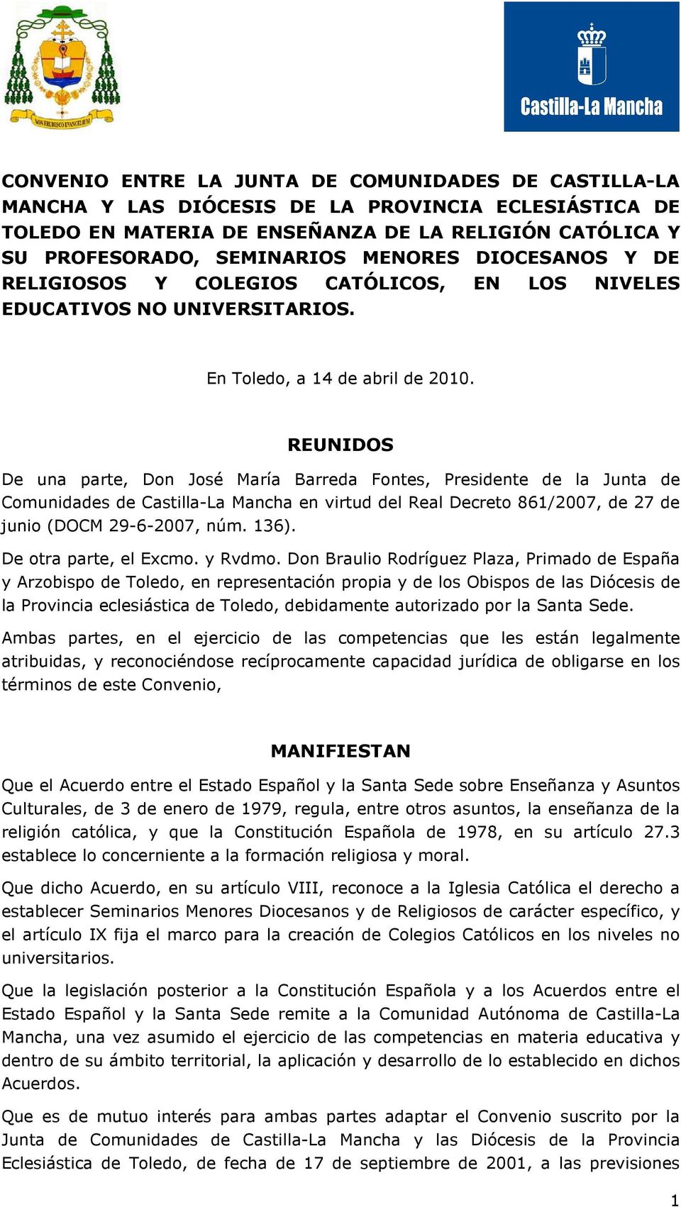 REUNIDOS De una parte, Don José María Barreda Fontes, Presidente de la Junta de Comunidades de Castilla-La Mancha en virtud del Real Decreto 861/2007, de 27 de junio (DOCM 29-6-2007, núm. 136).