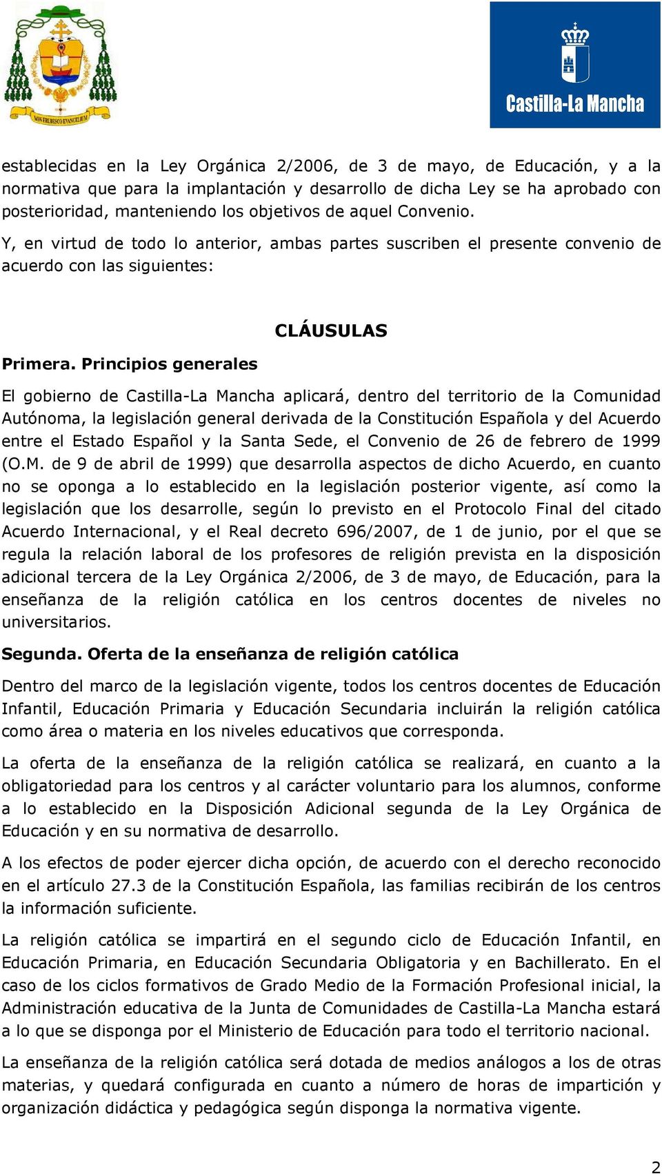 Principios generales El gobierno de Castilla-La Mancha aplicará, dentro del territorio de la Comunidad Autónoma, la legislación general derivada de la Constitución Española y del Acuerdo entre el