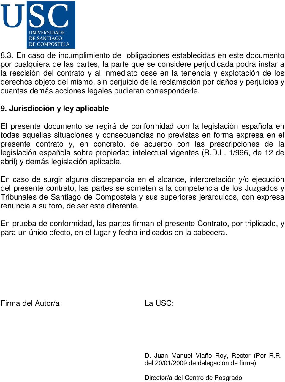 Jurisdicción y ley aplicable El presente documento se regirá de conformidad con la legislación española en todas aquellas situaciones y consecuencias no previstas en forma expresa en el presente
