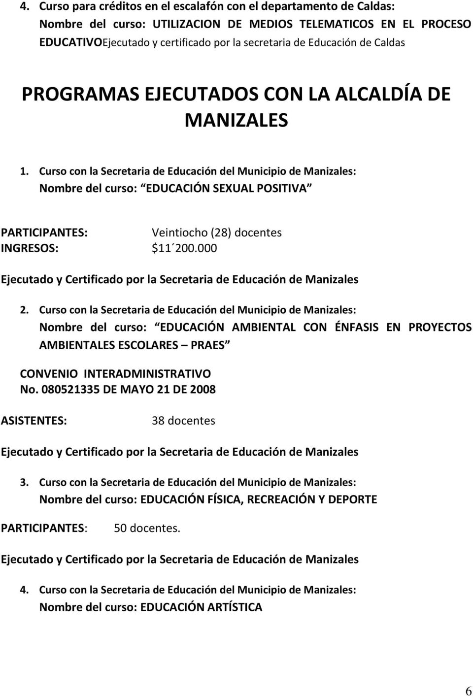 Curso con la Secretaria de Educación del Municipio de Manizales: Nombre del curso: EDUCACIÓN SEXUAL POSITIVA PARTICIPANTES: Veintiocho (28) docentes INGRESOS: $11 200.