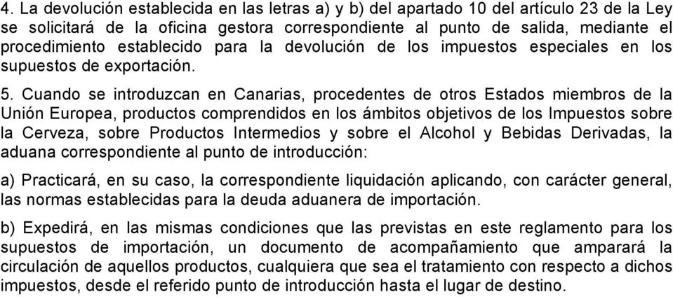 Cuando se introduzcan en Canarias, procedentes de otros Estados miembros de la Unión Europea, productos comprendidos en los ámbitos objetivos de los Impuestos sobre la Cerveza, sobre Productos