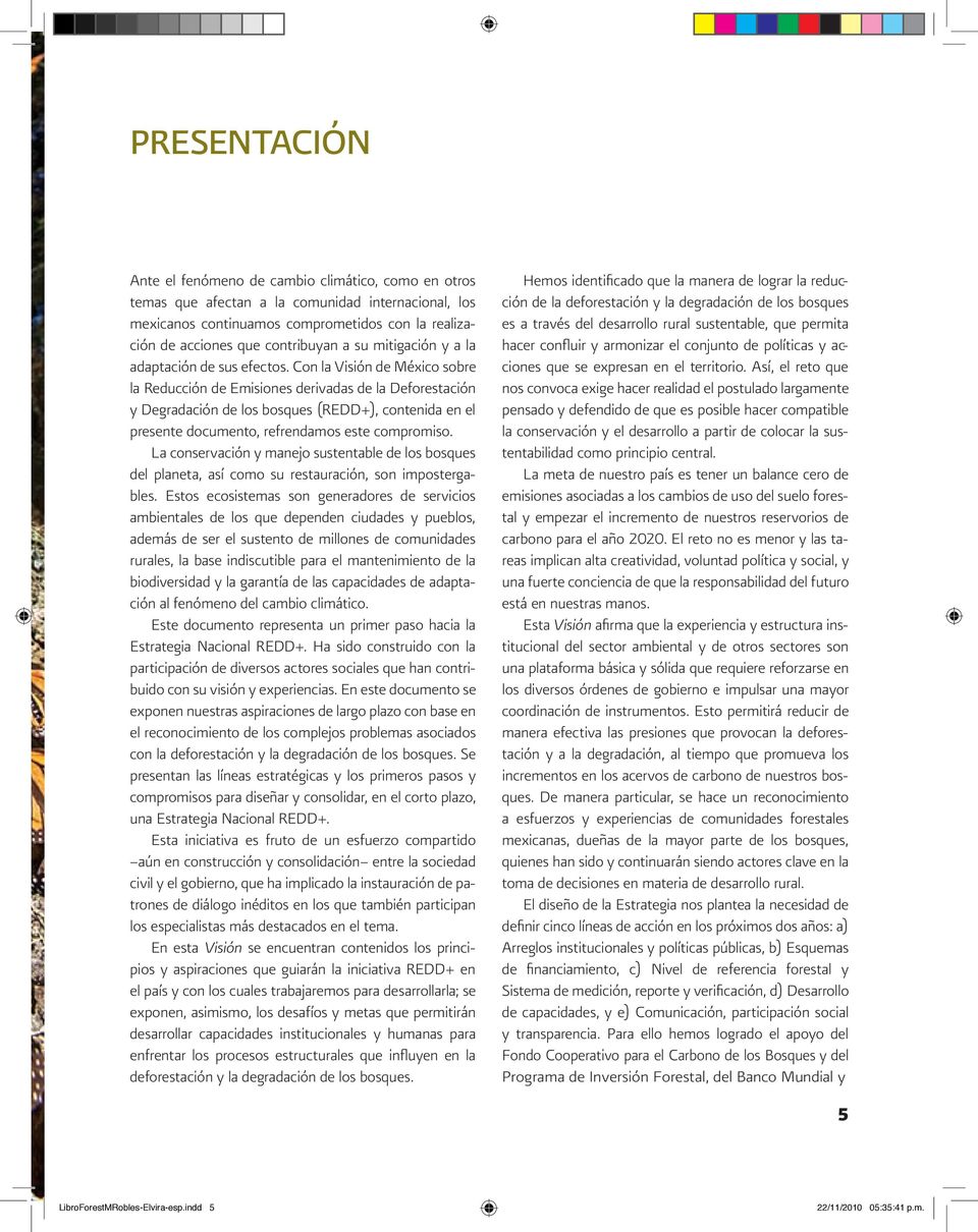 Con la Visión de México sobre la Reducción de Emisiones derivadas de la Deforestación y Degradación de los bosques (REDD+), contenida en el presente documento, refrendamos este compromiso.