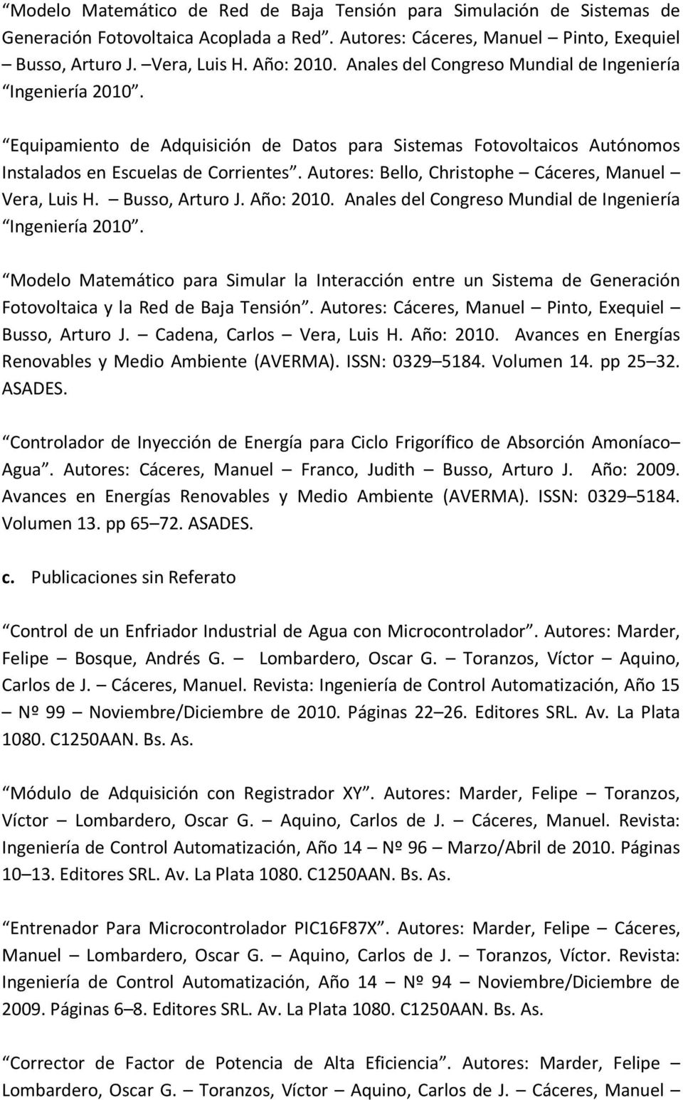 Autores: Bello, Christophe Cáceres, Manuel Vera, Luis H. Busso, Arturo J. Año: 2010. Anales del Congreso Mundial de Ingeniería Ingeniería 2010.