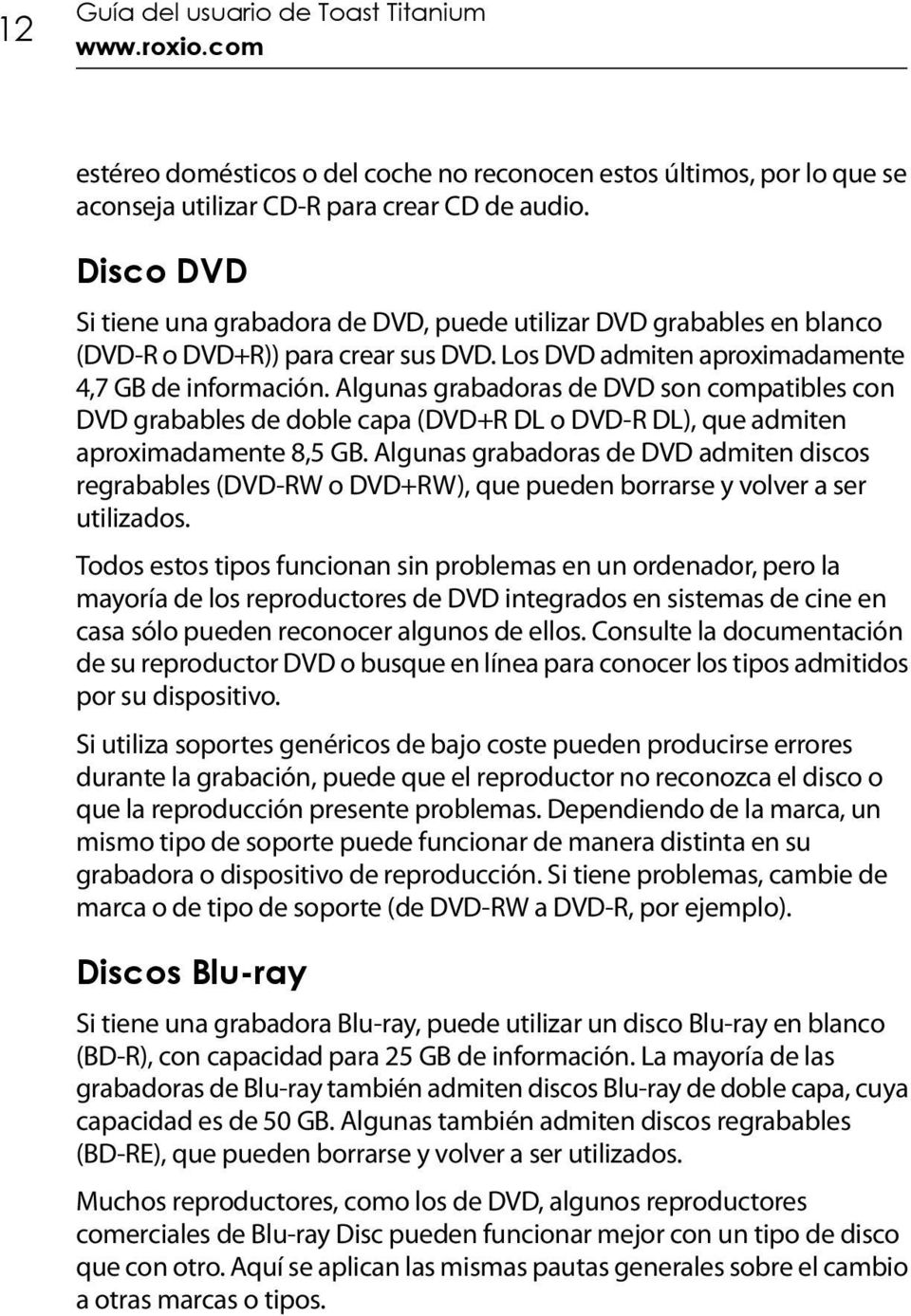 Algunas grabadoras de DVD son compatibles con DVD grabables de doble capa (DVD+R DL o DVD-R DL), que admiten aproximadamente 8,5 GB.