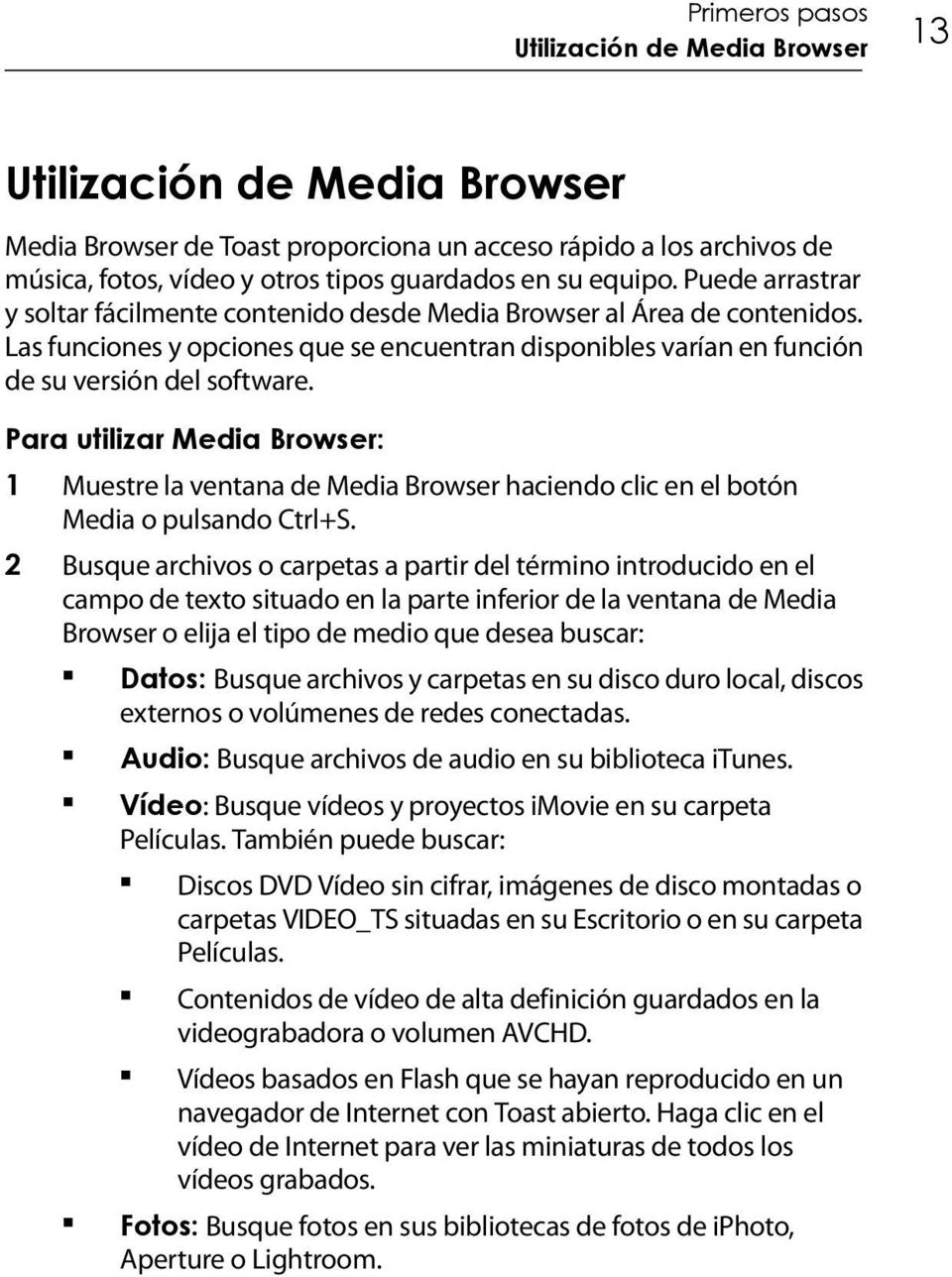 Para utilizar Media Browser: 1 Muestre la ventana de Media Browser haciendo clic en el botón Media o pulsando Ctrl+S.