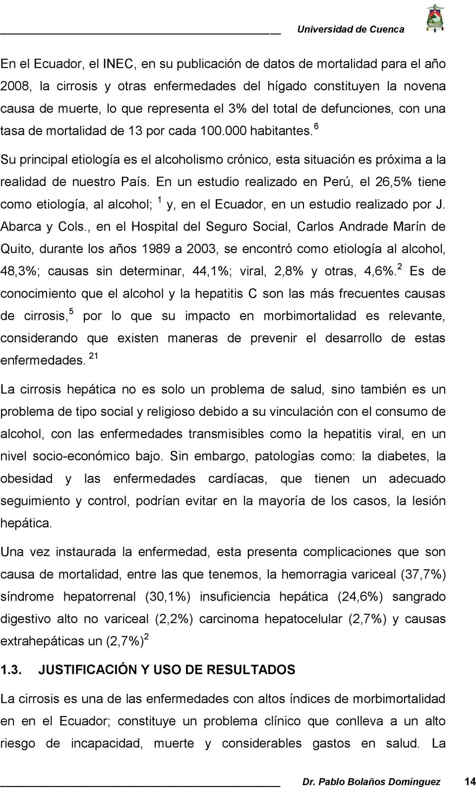 En un estudio realizado en Perú, el 26,5% tiene como etiología, al alcohol; 1 y, en el Ecuador, en un estudio realizado por J. Abarca y Cols.