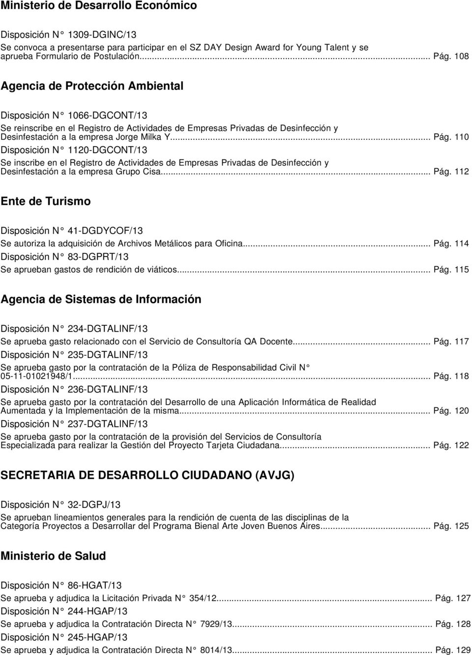 110 Disposición N 1120-DGCONT/13 Se inscribe en el Registro de Actividades de Empresas Privadas de Desinfección y Desinfestación a la empresa Grupo Cisa... Pág.