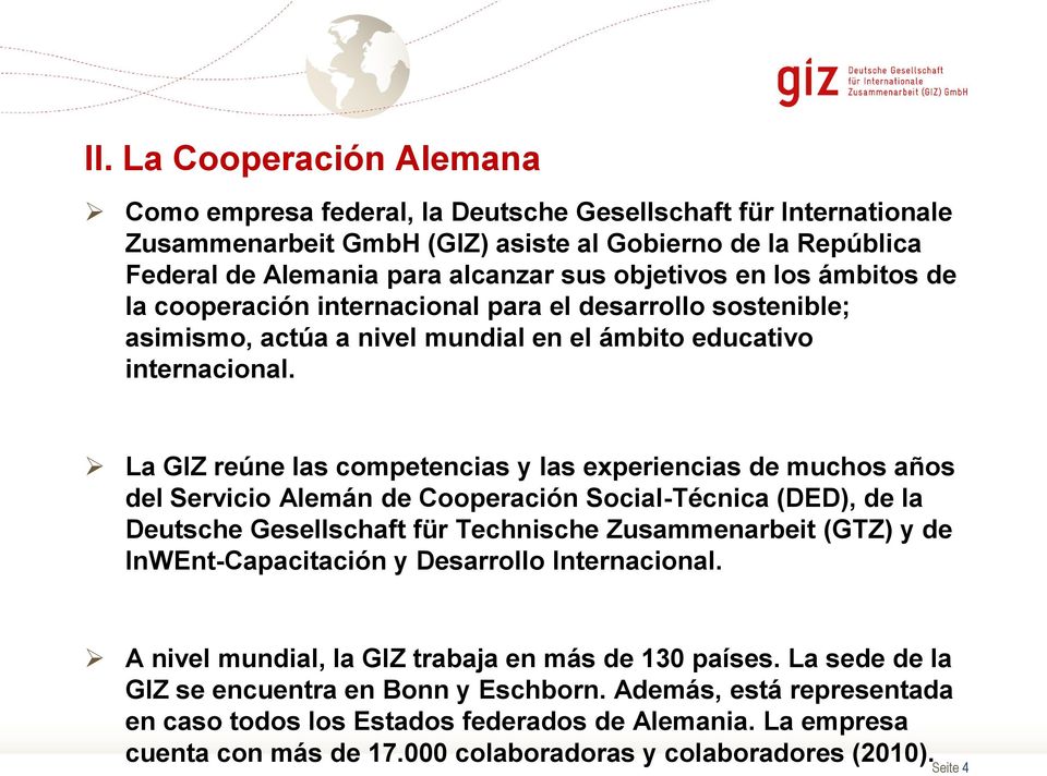 La GIZ reúne las competencias y las experiencias de muchos años del Servicio Alemán de Cooperación Social-Técnica (DED), de la Deutsche Gesellschaft für Technische Zusammenarbeit (GTZ) y de