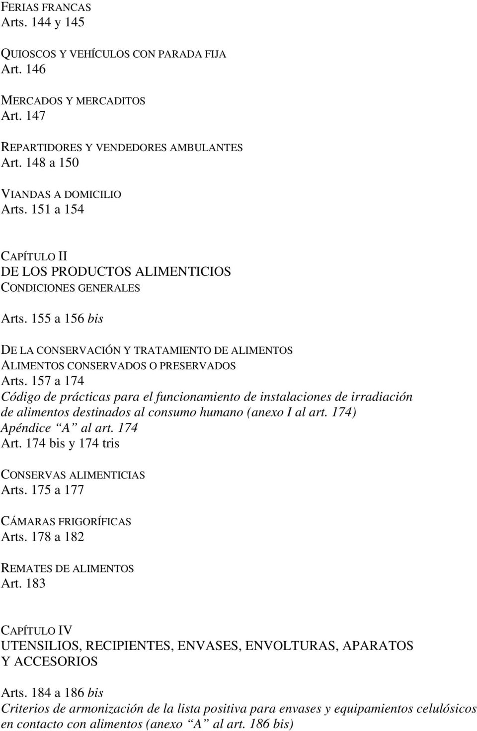 157 a 174 Código de prácticas para el funcionamiento de instalaciones de irradiación de alimentos destinados al consumo humano (anexo I al art. 174) Apéndice A al art. 174 Art.