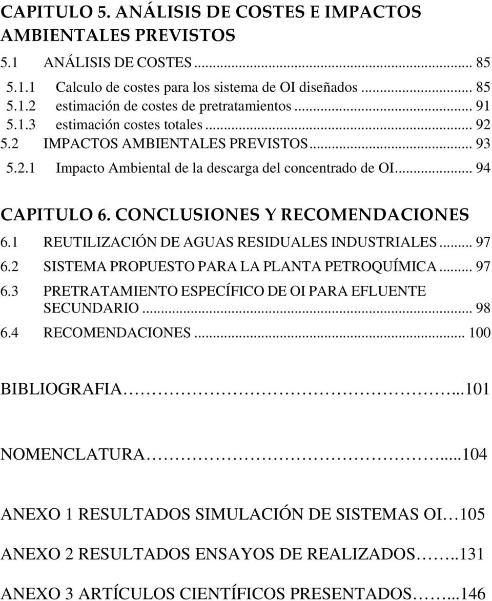 CONCLUSIONES Y RECOMENDACIONES 6.1 REUTILIZACIÓN DE AGUAS RESIDUALES INDUSTRIALES... 97 6.2 SISTEMA PROPUESTO PARA LA PLANTA PETROQUÍMICA... 97 6.3 PRETRATAMIENTO ESPECÍFICO DE OI PARA EFLUENTE SECUNDARIO.