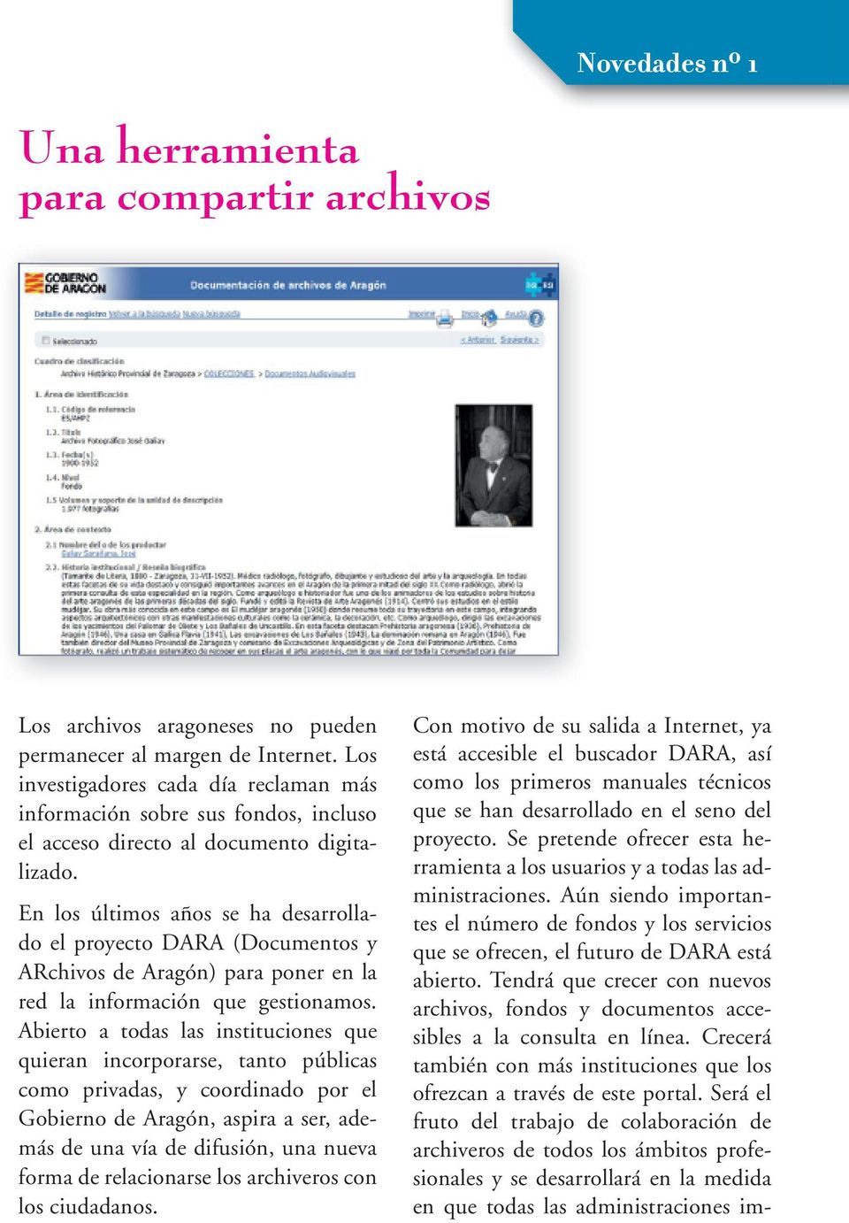 En los últimos años se ha desarrollado el proyecto DARA (Documentos y ARchivos de Aragón) para poner en la red la información que gestionamos.