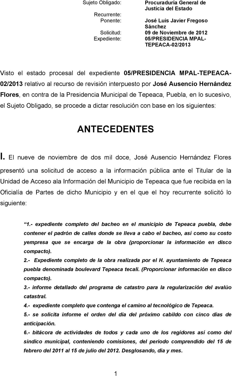 El nueve de noviembre de dos mil doce, José Ausencio Hernández Flores presentó una solicitud de acceso a la información pública ante el Titular de la Unidad de Acceso ala Información del Municipio de