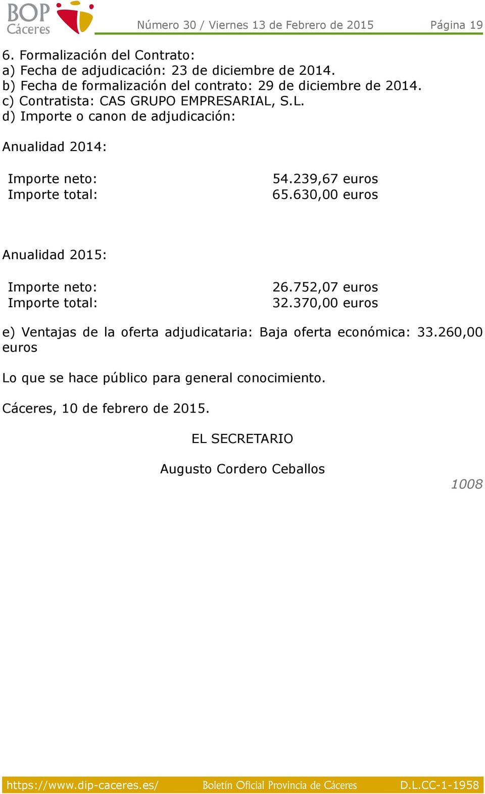 S.L. d) Importe o canon de adjudicación: Anualidad 2014: Importe neto: Importe total: 54.239,67 euros 65.