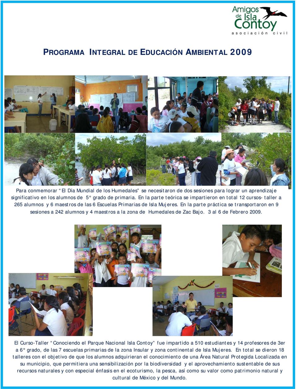 En la parte práctica se transportaron en 9 sesiones a 242 alumnos y 4 maestros a la zona de Humedales de Zac Bajo. 3 al 6 de Febrero 2009.