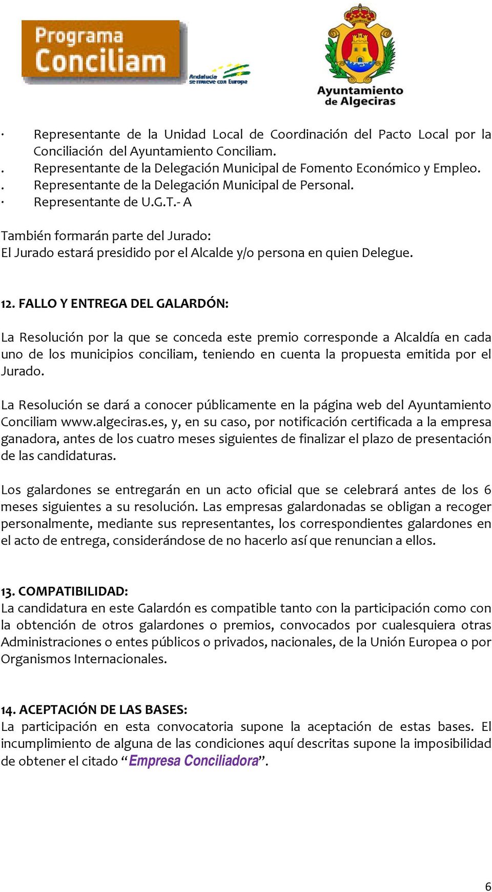 FALLO Y ENTREGA DEL GALARDÓN: La Resolución por la que se conceda este premio corresponde a Alcaldía en cada uno de los municipios conciliam, teniendo en cuenta la propuesta emitida por el Jurado.