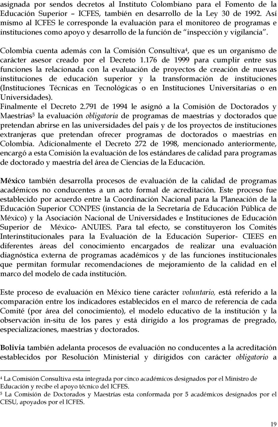 Colombia cuenta además con la Comisión Consultiva 4, que es un organismo de carácter asesor creado por el Decreto 1.