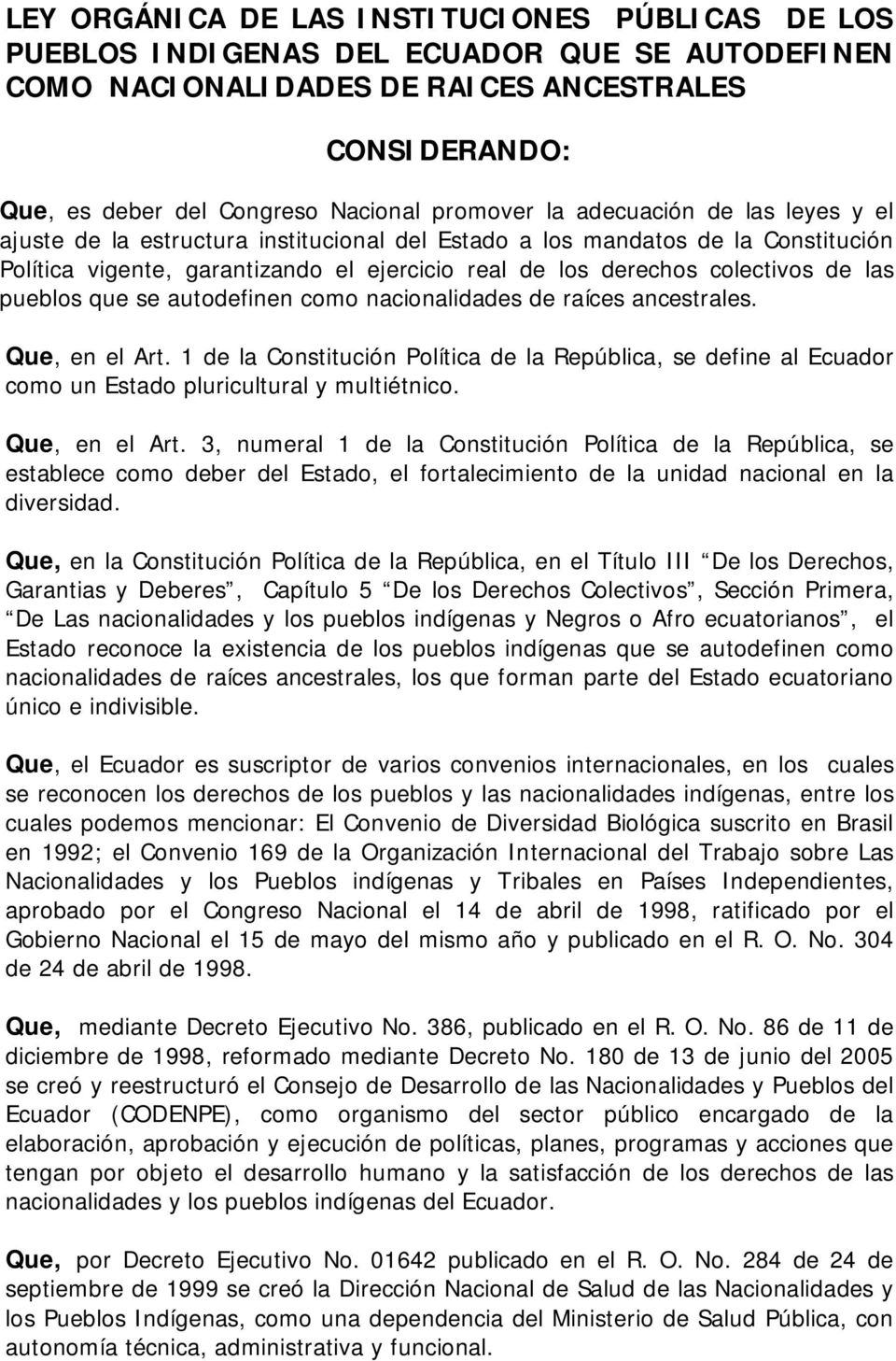 pueblos que se autodefinen como nacionalidades de raíces ancestrales. Que, en el Art. 1 de la Constitución Política de la República, se define al Ecuador como un Estado pluricultural y multiétnico.