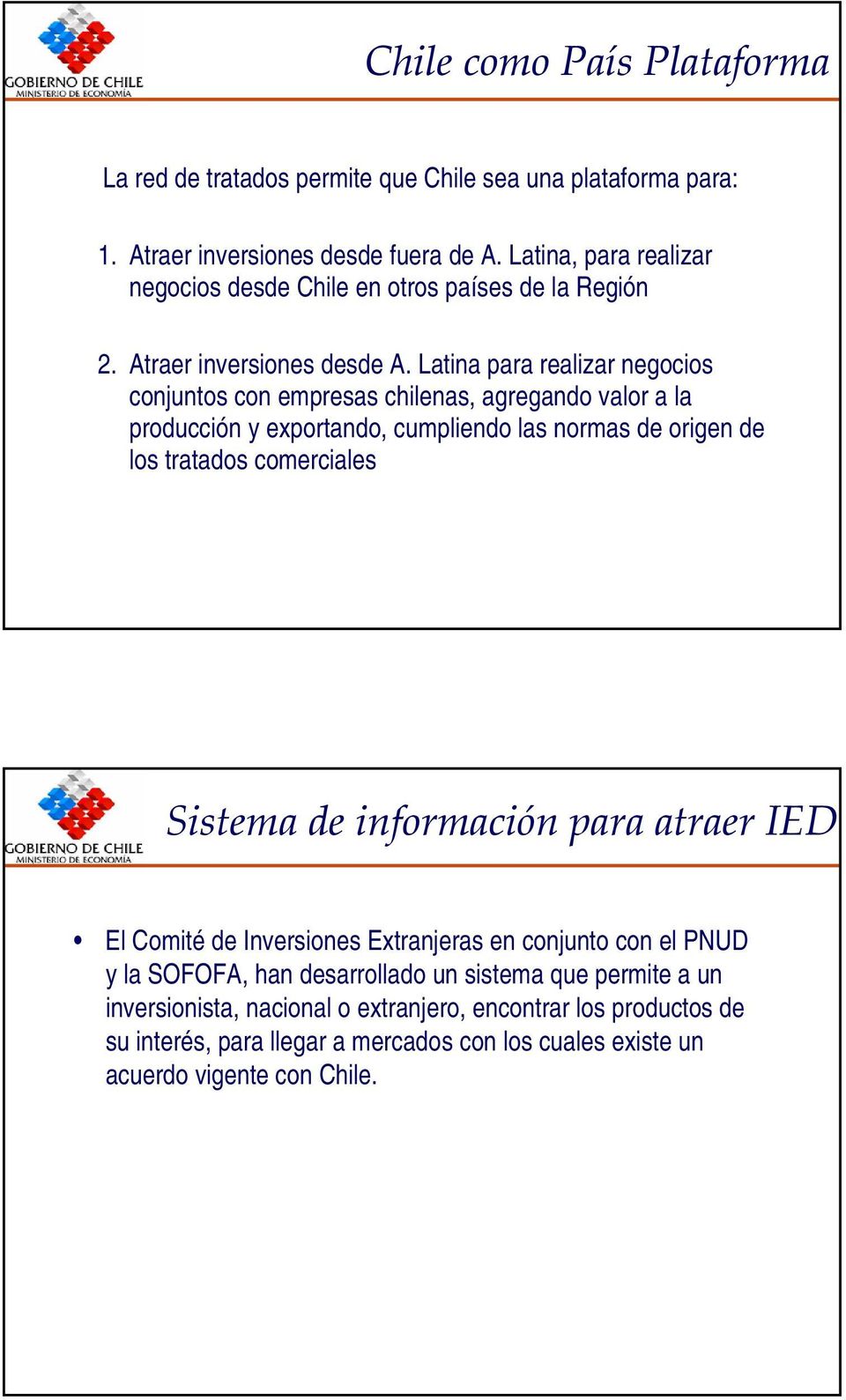 Latina para realizar negocios conjuntos con empresas chilenas, agregando valor a la producción y exportando, cumpliendo las normas de origen de los tratados comerciales Sistema