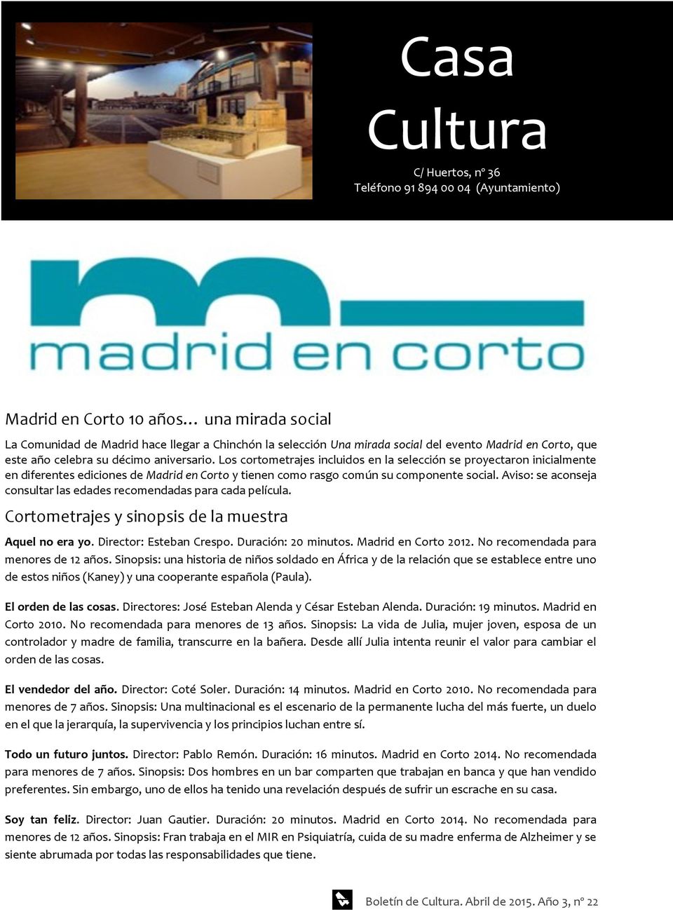 Los cortometrajes incluidos en la selección se proyectaron inicialmente en diferentes ediciones de Madrid en Corto y tienen como rasgo común su componente social.