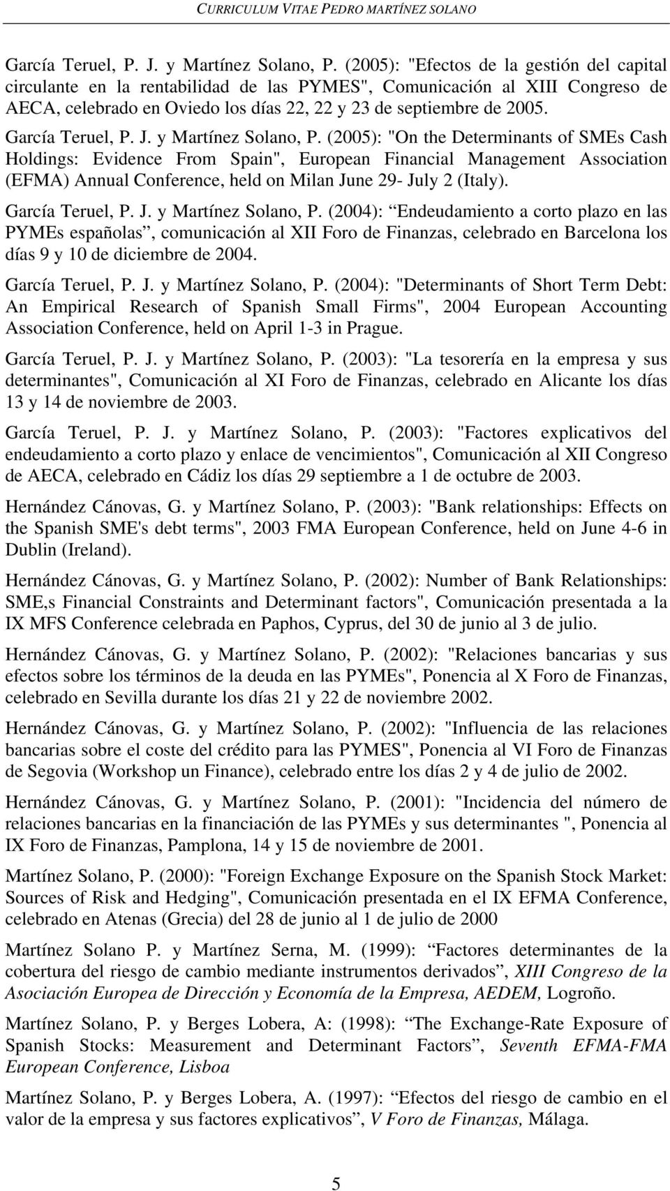 (2005): "On the Determinants of SMEs Cash Holdings: Evidence From Spain", European Financial Management Association (EFMA) Annual Conference, held on Milan June 29- July 2 (Italy).