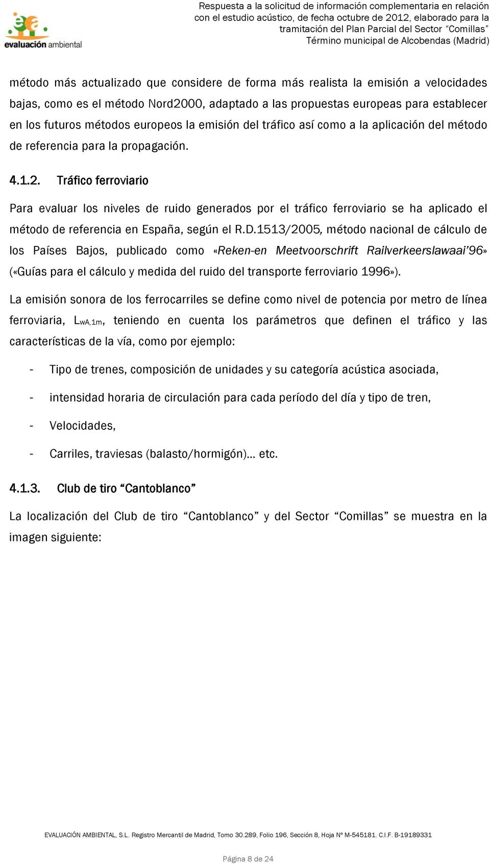 Tráfico ferroviario Para evaluar los niveles de ruido generados por el tráfico ferroviario se ha aplicado el método de referencia en España, según el R.D.