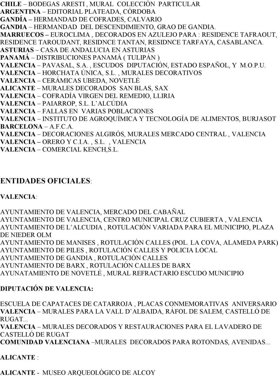 ASTURIAS CASA DE ANDALUCIA EN ASTURIAS PANAMÁ DISTRIBUCIONES PANAMÁ ( TULIPÁN ) VALENCIA PAVASAL, S.A., ESCUDOS DIPUTACIÓN, ESTADO ESPAÑOL, Y M.O.P.U. VALENCIA HORCHATA ÚNICA, S.L., MURALES DECORATIVOS VALENCIA CERÁMICAS UBEDA, NOVETLÉ ALICANTE MURALES DECORADOS SAN BLAS, SAX VALENCIA COFRADÍA VIRGEN DEL REMEDIO, LLIRIA VALENCIA PAIARROP, S.
