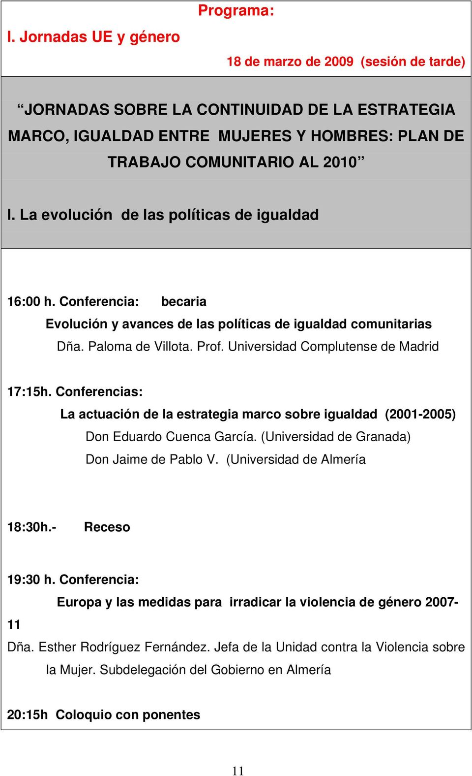 Universidad Complutense de Madrid 17:15h. Conferencias: La actuación de la estrategia marco sobre igualdad (2001-2005) Don Eduardo Cuenca García. (Universidad de Granada) Don Jaime de Pablo V.