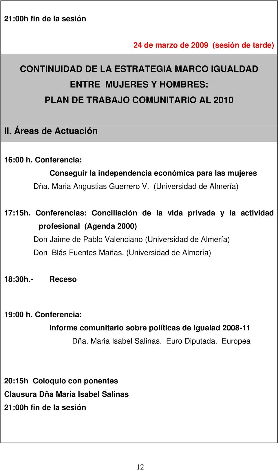 Conferencias: Conciliación de la vida privada y la actividad profesional (Agenda 2000) Don Jaime de Pablo Valenciano (Universidad de Almería) Don Blás Fuentes Mañas.