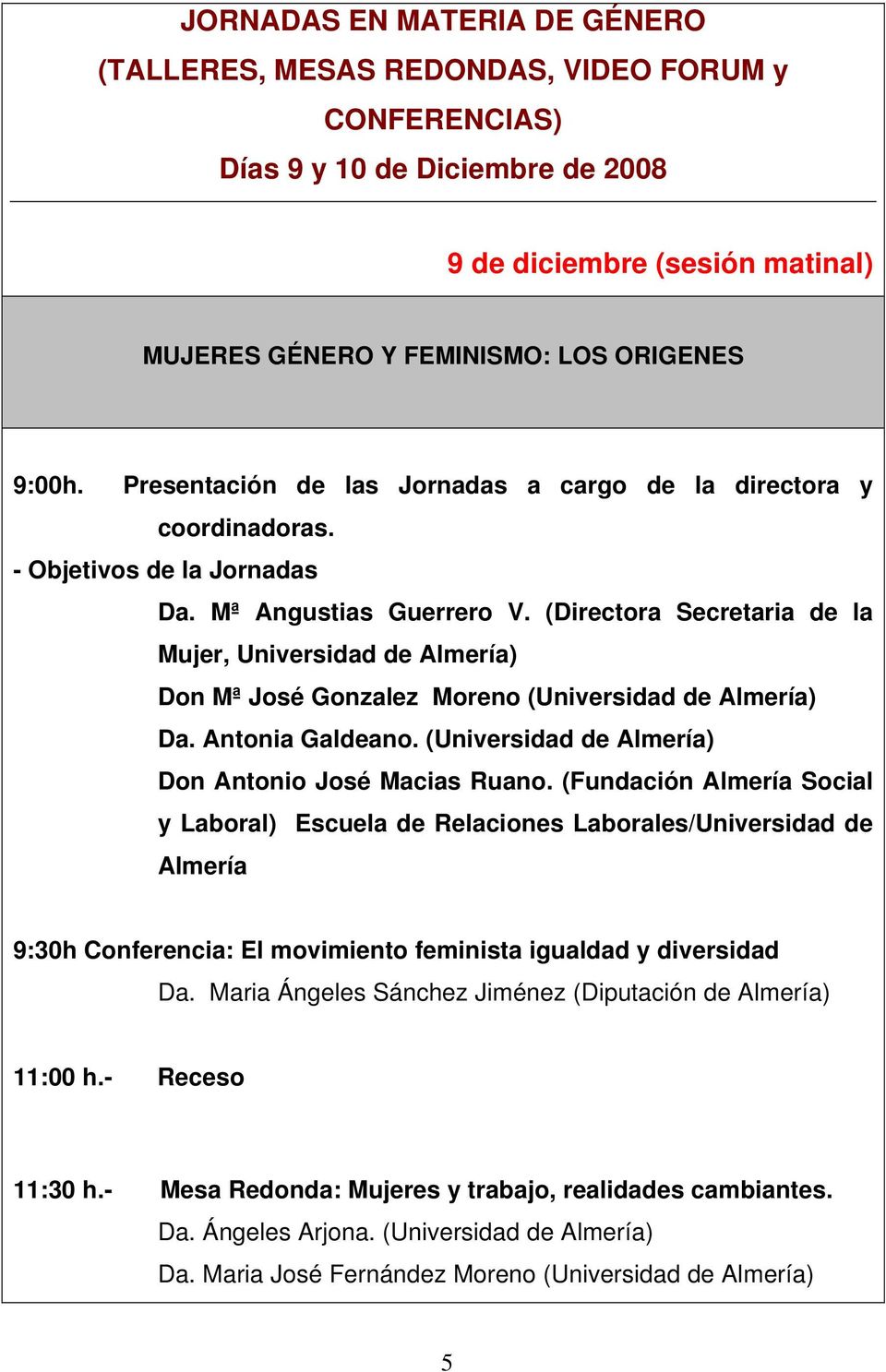 (Directora Secretaria de la Mujer, Universidad de Almería) Don Mª José Gonzalez Moreno (Universidad de Almería) Da. Antonia Galdeano. (Universidad de Almería) Don Antonio José Macias Ruano.