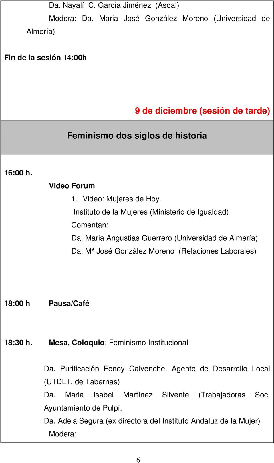 Video: Mujeres de Hoy. Instituto de la Mujeres (Ministerio de Igualdad) Comentan: Da. Maria Angustias Guerrero (Universidad de Almería) Da.