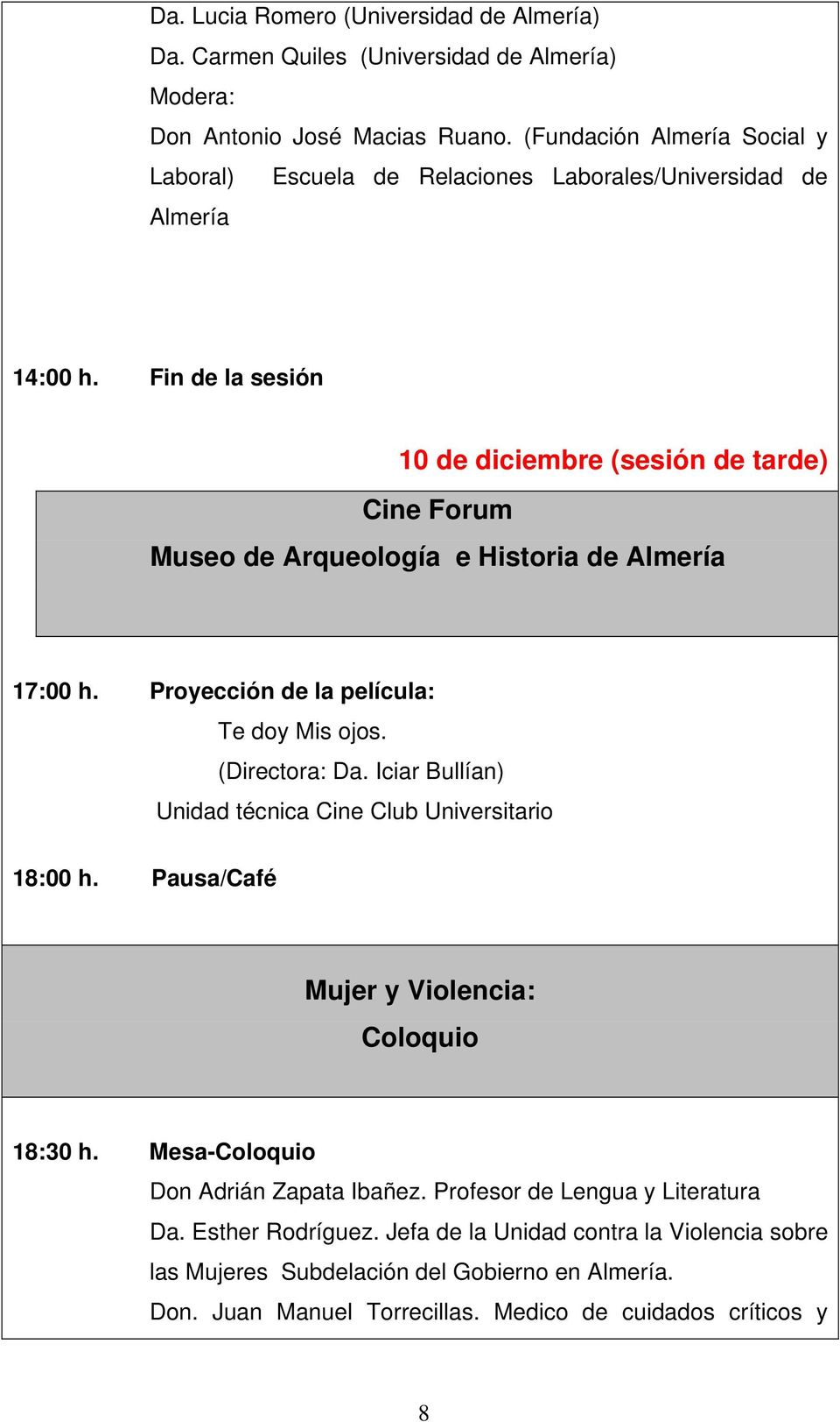 Fin de la sesión 10 de diciembre (sesión de tarde) Cine Forum Museo de Arqueología e Historia de Almería 17:00 h. Proyección de la película: Te doy Mis ojos. (Directora: Da.