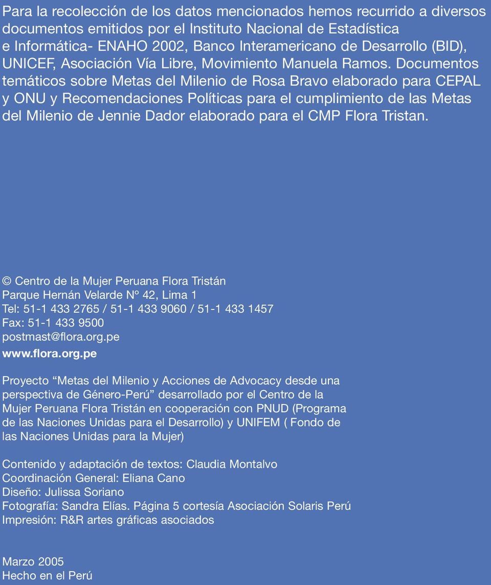 Documentos temáticos sobre Metas del Milenio de Rosa Bravo elaborado para CEPAL y ONU y Recomendaciones Políticas para el cumplimiento de las Metas del Milenio de Jennie Dador elaborado para el CMP