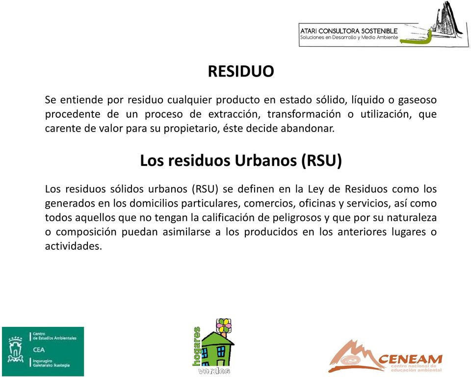 Los residuos Urbanos (RSU) Los residuos sólidos urbanos (RSU) se definen en la Ley de Residuos como los generados en los domicilios particulares,