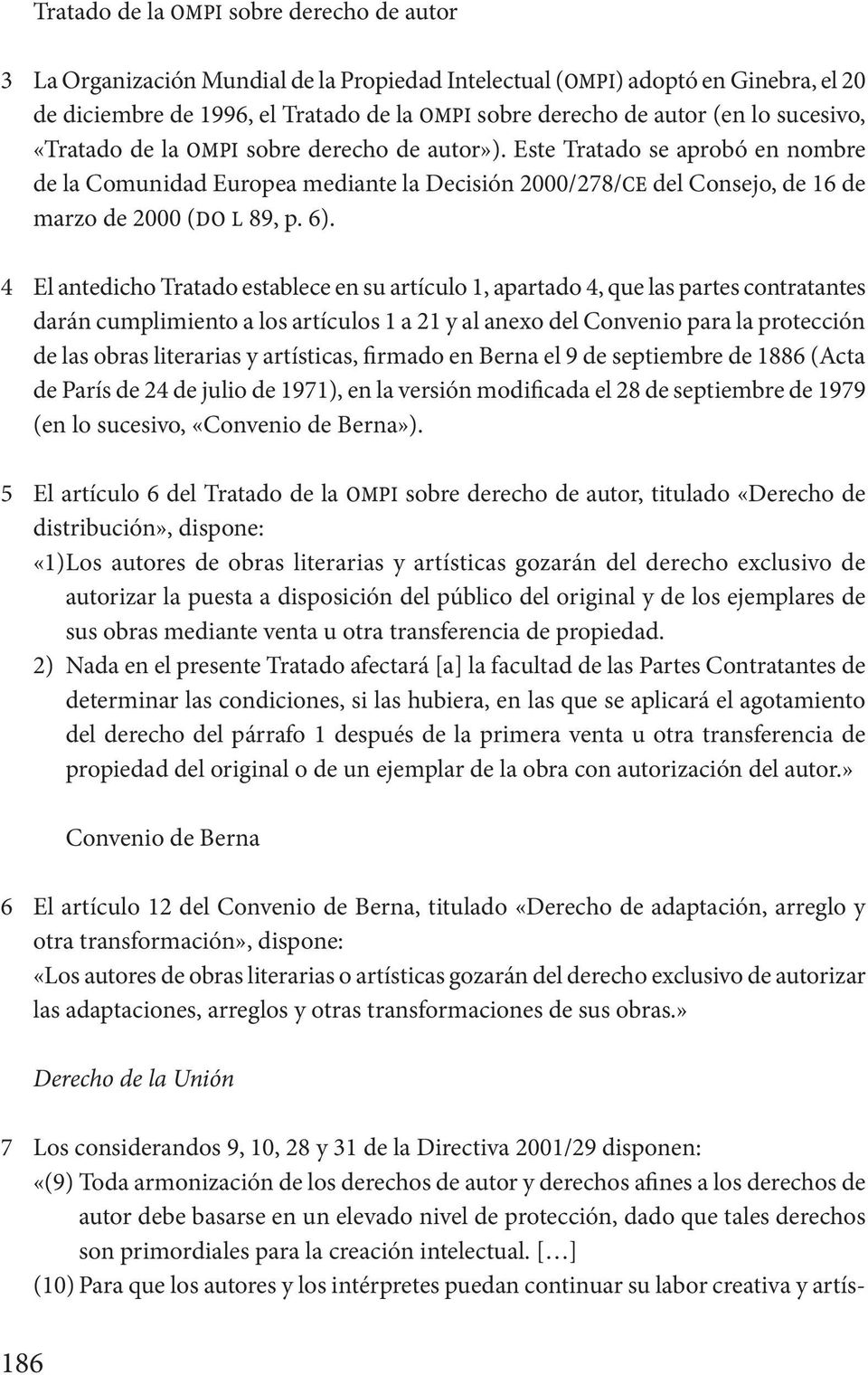6). 4 El antedicho Tratado establece en su artículo 1, apartado 4, que las partes contratantes darán cumplimiento a los artículos 1 a 21 y al anexo del Convenio para la protección de las obras