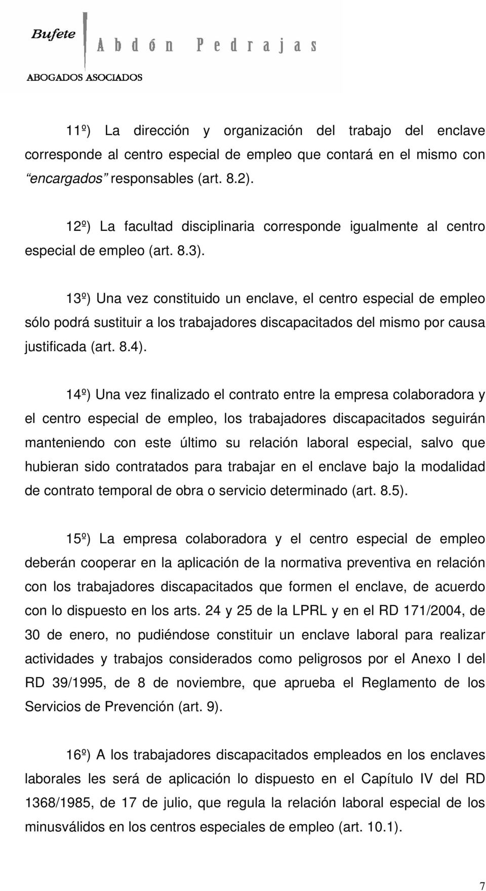 13º) Una vez constituido un enclave, el centro especial de empleo sólo podrá sustituir a los trabajadores discapacitados del mismo por causa justificada (art. 8.4).