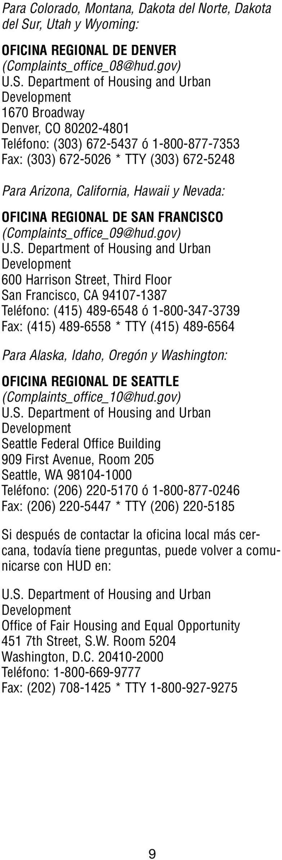 Department of Housing and Urban Development 1670 Broadway Denver, CO 80202-4801 Teléfono: (303) 672-5437 ó 1-800-877-7353 Fax: (303) 672-5026 * TTY (303) 672-5248 Para Arizona, California, Hawaii y