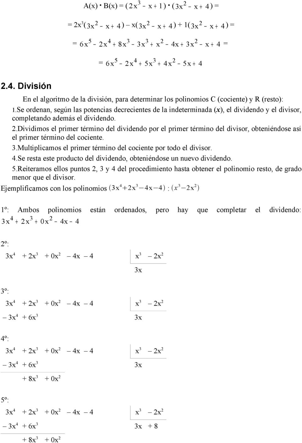 Dividimos el primer término del dividendo por el primer término del divisor, obteniéndose así el primer término del cociente. 3.Multiplicamos el primer término del cociente por todo el divisor. 4.