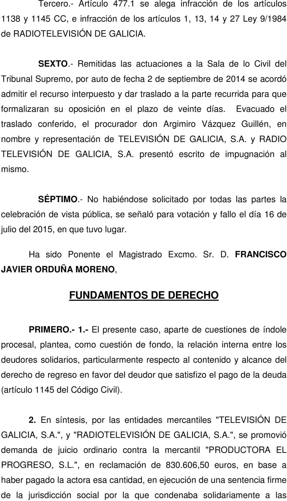 formalizaran su oposición en el plazo de veinte días. Evacuado el traslado conferido, el procurador don Argimiro Vázquez Guillén, en nombre y representación de TELEVISIÓN DE GALICIA, S.A. y RADIO TELEVISIÓN DE GALICIA, S.